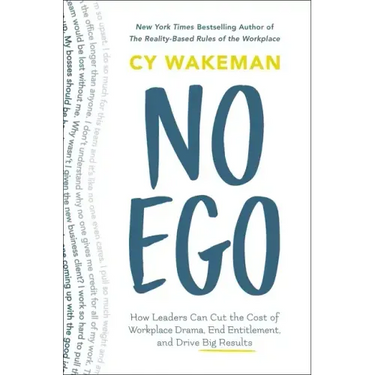 No Ego: How Leaders Can Cut the Cost of Workplace Drama, End Entitlement, and Drive Big Results