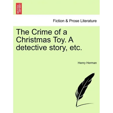 The Crime of a Christmas Toy. a Detective Story, Etc.