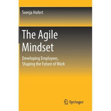 The Agile Mindset: Developing Employees, Shaping the Future of Work