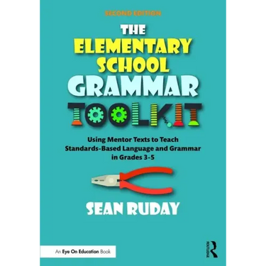 The Elementary School Grammar Toolkit: Using Mentor Texts to Teach Standards-Based Language and Grammar in Grades 3-5