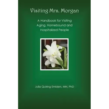 Visiting Mrs. Morgan: A Handbook for Visiting Aging, Homebound and Hospitalized People