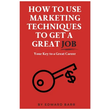 How to Use Marketing Techniques to Get a Great Job: Your Key to a Great Career