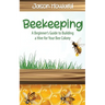 Beekeeping: A Beginner's Guide to Building a Hive for Your Bee Colony