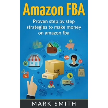Amazon FBA: Beginners Guide - Proven Step By Step Strategies to Make Money On Amazon