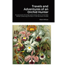 Travels and Adventures of an Orchid Hunter: An Account of Canoe and Camp Life in Colombia While Collecting Orchids in the Northern Andes