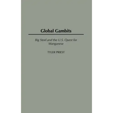 Global Gambits: Big Steel and the U.S. Quest for Manganese