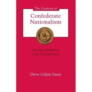 The Creation of Confederate Nationalism: Ideology and Identity in the Civil War South