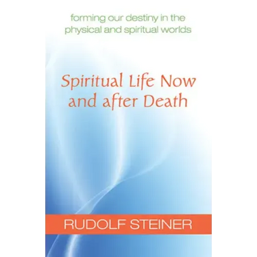 Spiritual Life Now and After Death: Forming Our Destiny in the Physical and Spiritual Worlds (Cw 157a)