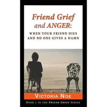 Friend Grief and Anger: When Your Friend Dies and No One Gives a Damn