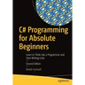 C# Programming for Absolute Beginners: Learn to Think Like a Programmer and Start Writing Code
