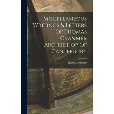 Miscellaneous Writings & Letters Of Thomas Cranmer Archbishop Of Canterbury