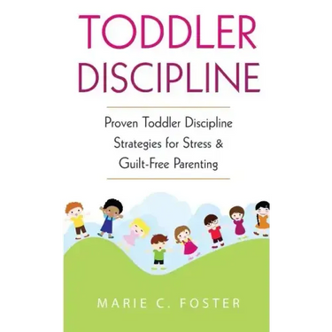 Toddler Discipline: Proven Toddler Discipline Strategies for Stress & Guilt-Free Parenting