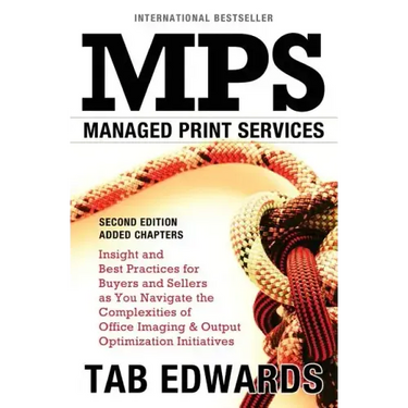 Mps: MANAGED PRINT SERVICES - Second Edition: Insight and Best Practices for Buyers and Sellers as You Navigate the Complex