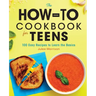 The How-To Cookbook for Teens: 100 Easy Recipes to Learn the Basics