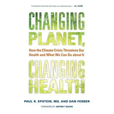 Changing Planet, Changing Health: How the Climate Crisis Threatens Our Health and What We Can Do about It