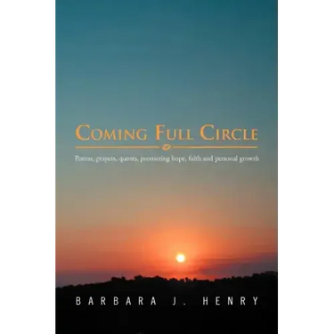 Coming Full Circle: Poems, Prayers, Quotes, Promoting Hope, Faith and Growth