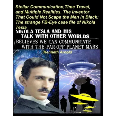 Stellar Communication, Time Travel, and Multiple Realities. the Inventor That Could Not Scape the Men in Black: The strange FB-Eye case file of Nikola