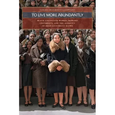 To Live More Abundantly: Black Collegiate Women, Howard University, and the Audacity of Dean Lucy Diggs Slowe