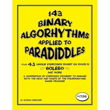 143 Binary Algorhythms applied to paradiddles plus 43 unique exercises based on Ravel's Bolero: A compendium of exercises designed to engage the head