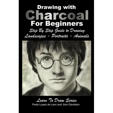 Drawing with Charcoal For Beginners: Step By Step Guide to Drawing Landscapes - Portraits - Animals