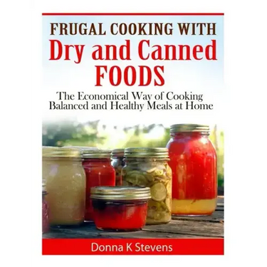 Frugal Cooking with Dry and Canned Foods: The Economical Way of Cooking Balanced and Healthy Meals at Home