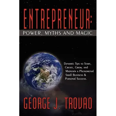 Entrepreneur: Power, Myths and Magic: Dynamic Tips to Start, Create, Grow, and Maintain a Phenomenal Small Business & Personal Success.