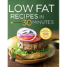 Low Fat Recipes in 30 Minutes: A Low Fat Cookbook with Over 100 Quick & Easy Recipes
