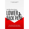 Itty Bitty Book About Lower Back Pain: The Ultimate Self-Help Guide For Those Seeking Natural Relief