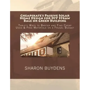 Cheapskate's Passive Solar Home Design for DIY Straw Bale or Green Building: Thrifty Ways to Barter and Find Cheap Used & Free Materials on a Frugal B