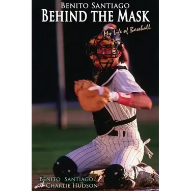 Benito Santiago Behind the Mask: My Life of Baseball