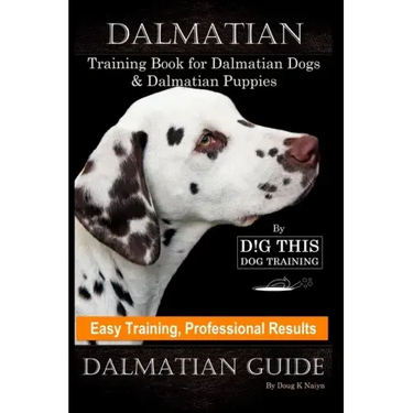 Dalmatian Training Book for Dalmatian Dogs & Puppies By D!G THIS DOG Training, Easy Training, Professional Results, Dalmatian Guide
