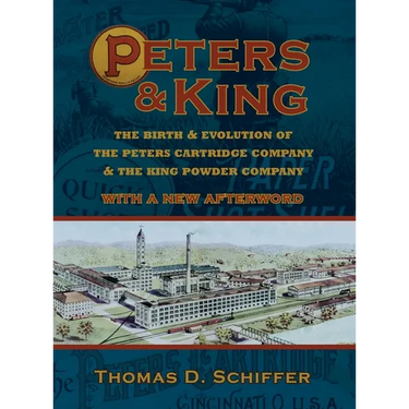 Peters & King: The Birth & Evolution of the Peters Cartridge Company & the King Powder Company (With a New Afterword by the Author)