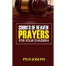 Courts of Heaven Prayers for Your Children