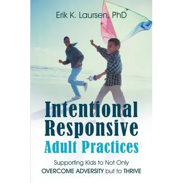 Intentional Responsive Adult Practices: Supporting Kids to Not Only Overcome Adversity but to Thrive