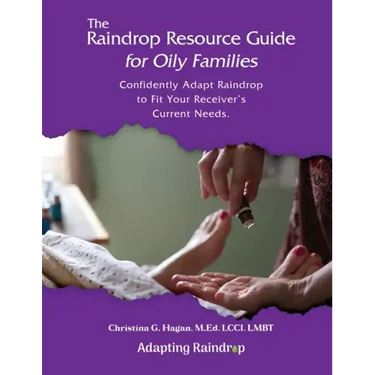 The Raindrop Resource Guide for Oily Families: Confidently Adapt Raindrop to Fit Your Receiver's Current Needs