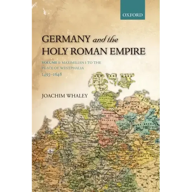 Germany and the Holy Roman Empire: Volume I: Maximilian I to the Peace of Westphalia, 1493-1648