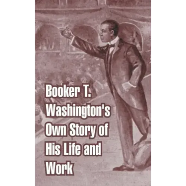 Booker T. Washington's Own Story of His Life and Work