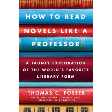 How to Read Novels Like a Professor: A Jaunty Exploration of the World's Favorite Literary Form