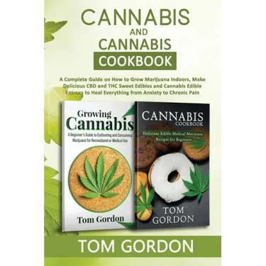 Cannabis & Cannabis Cookbook: A Complete Guide on How to Grow Marijuana Indoors, Make Delicious CBD and THC Sweet Edibles and Cannabis Edible Entree