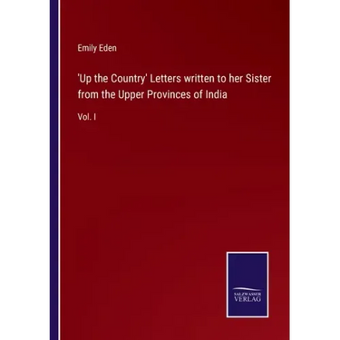 'Up the Country' Letters written to her Sister from the Upper Provinces of India: Vol. I