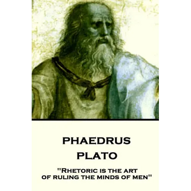 Plato - Phaedrus: "Rhetoric is the art of ruling the minds of men"