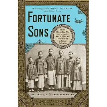 Fortunate Sons: The 120 Chinese Boys Who Came to America, Went to School, and Revolutionized an Ancient Civilization