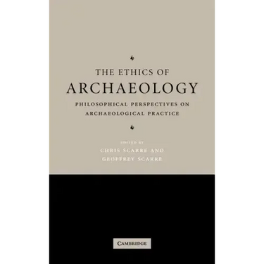 The Ethics of Archaeology: Philosophical Perspectives on Archaeological Practice