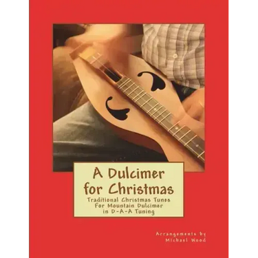 A Dulcimer for Christmas: Traditional Christmas Tunes For Mountain Dulcimer in D-A-A Tuning