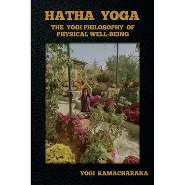 Hatha Yoga: The Yogi Philosophy of Physical Well-Being