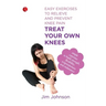 Treat Your Own Knees: Easy Exercises to Relieve and Prevent Knee Pain