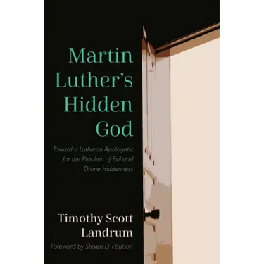 Martin Luther's Hidden God: Toward a Lutheran Apologetic for the Problem of Evil and Divine Hiddenness