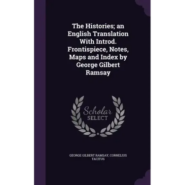 The Histories; an English Translation With Introd. Frontispiece, Notes, Maps and Index by George Gilbert Ramsay