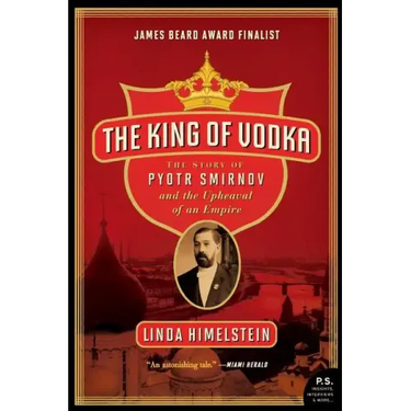 The King of Vodka: The Story of Pyotr Smirnov and the Upheaval of an Empire