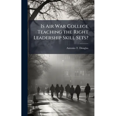 Is Air War College Teaching the Right Leadership Skill Sets?